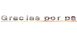 Ｇｒａｃｉａｓ ｐｏｒ ｐａｒｔｉｃｉｐａｒ (attack on titan)