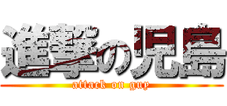 進撃の児島 (attack on guy)