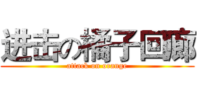 进击の橘子回廊 (attack on orange)