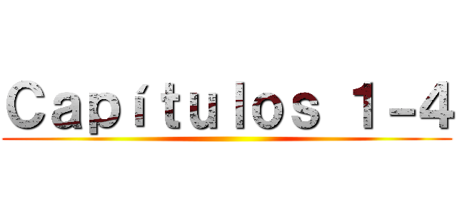 Ｃａｐíｔｕｌｏｓ １－４ ()