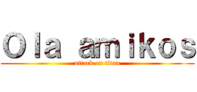 Ｏｌａ ａｍｉｋｏｓ (attack on titan)