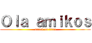 Ｏｌａ ａｍｉｋｏｓ (attack on titan)