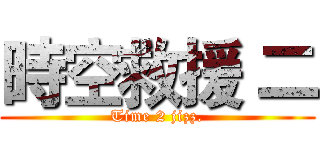 時空救援 二 (Time 2 jizz.)