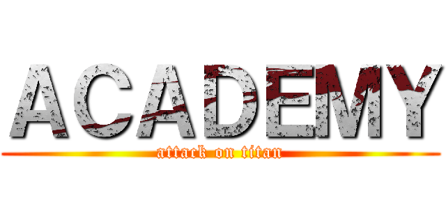 ＡＣＡＤＥＭＹ (attack on titan)