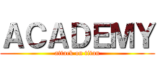 ＡＣＡＤＥＭＹ (attack on titan)