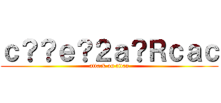ｃ？？ｅ？２ａ？Ｒｃａｃ (attack on titan)