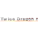 Ｔｗｉｃｅ Ｄｒａｇｏｎ ｎｅｓｔ (NEW UPDATES)