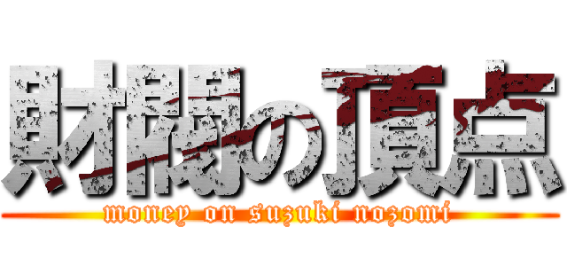 財閥の頂点 (money on suzuki nozomi)