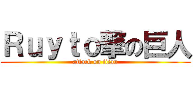 Ｒｕｙｔｏ撃の巨人 (attack on titan)