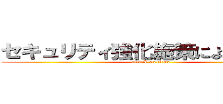 セキュリティ強化施策による変更点 (attack on titan)