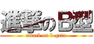 進撃のＢ型 (attack on b-gata)