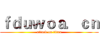 ｆｄｕｗｏａ．ｃｎ (attack on titan)