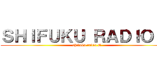 ＳＨＩＦＵＫＵ ＲＡＤＩＯ Ｇ (shifuku radio G)