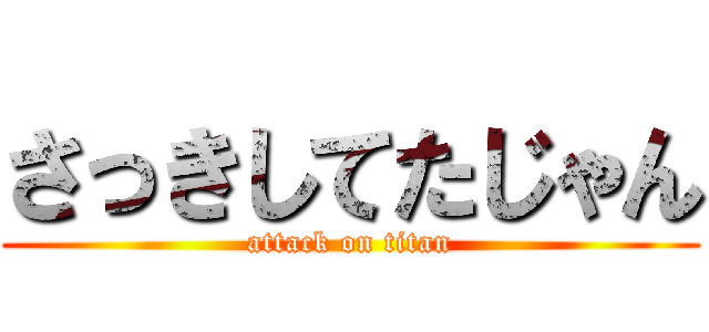 さっきしてたじゃん (attack on titan)