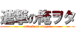 進撃の俺ヲタ (attack on otagei)