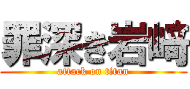 罪深き岩﨑 (attack on titan)