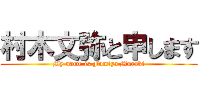 村木文弥と申します (My name is Fumiya Muraki)