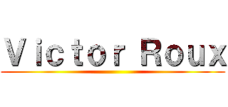 Ｖｉｃｔｏｒ Ｒｏｕｘ ()