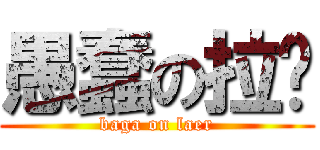 愚蠢の拉尔 (baga on laer)