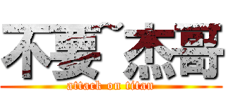 不要~杰哥 (attack on titan)