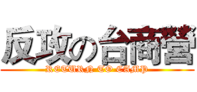反攻の台商營 (RETURN TO CAMP)