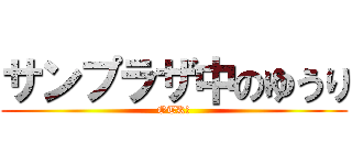 サンプラザ中のゆうり (OTK?)