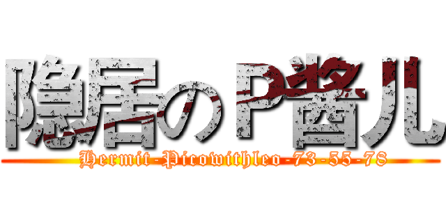 隐居のＰ酱儿 (    Hermit-Picowithleo-73-55-78)