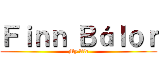 Ｆｉｎｎ Ｂáｌｏｒ (My life)