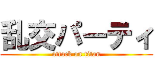 乱交パーティ (attack on titan)