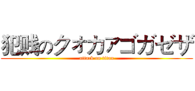 犯贱のクォカァゴガゼザ (attack on titan)