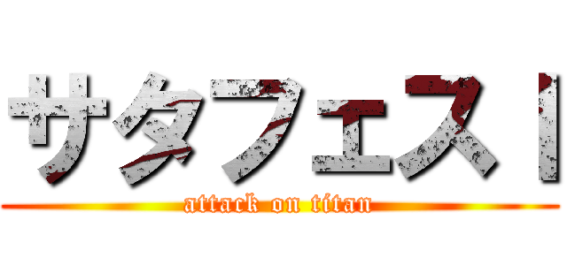 サタフェスｌ (attack on titan)