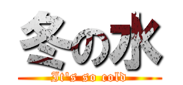 冬の水 (It's so cold)