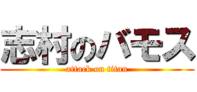 志村のバモス (attack on titan)