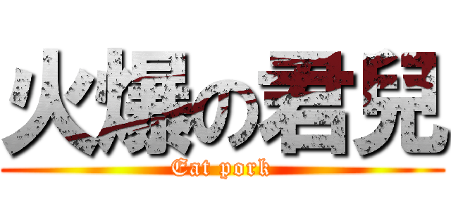 火爆の君兒 (Eat pork)