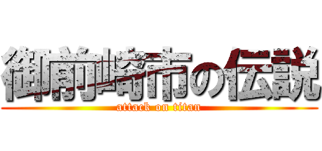 御前崎市の伝説 (attack on titan)