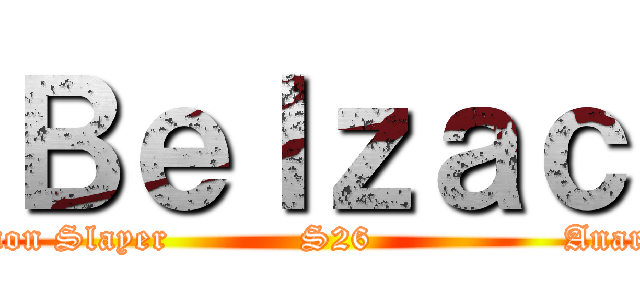 Ｂｅｌｚａｃ (Demon Slayer           S26                Anarchy)