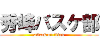 秀峰バスケ部 (attack on titan)