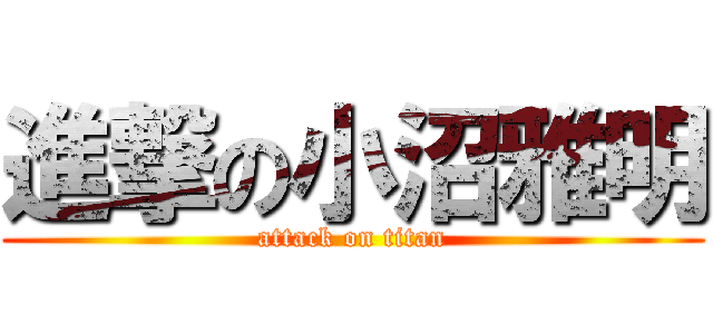 進撃の小沼雅明 (attack on titan)