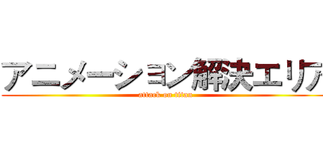 アニメーション解決エリア (attack on titan)