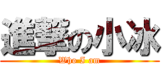 進撃の小冰 (Who I am)