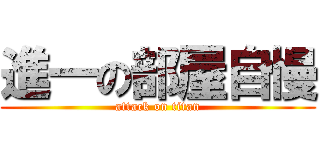 進一の部屋自慢 (attack on titan)