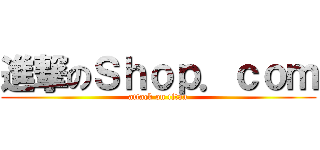 進撃のＳｈｏｐ．ｃｏｍ (attack on titan)