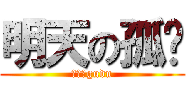 明天の孤单 (兔魔肉gudu)