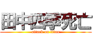 田中四季死亡 (attack on titan)
