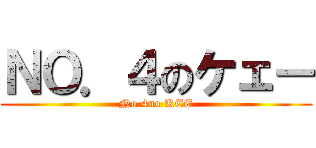 ＮＯ．４のケェー (No.4no KEE)
