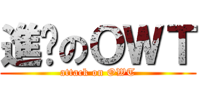 進擊のＯＷＴ (attack on OWT)