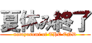 夏休み終了 (natuyasumi of THE END)