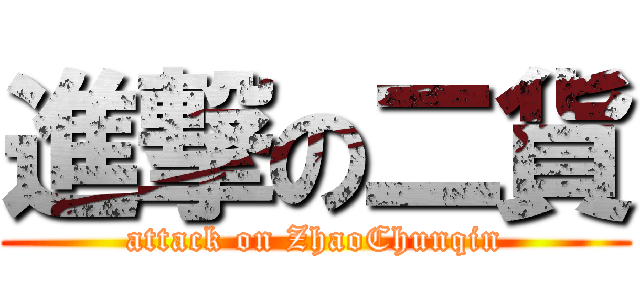 進撃の二貨 (attack on ZhaoChunqin)