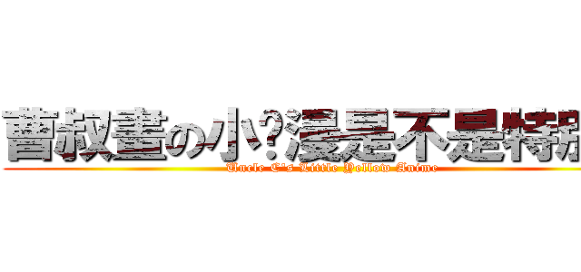 曹叔畫の小黃漫是不是特別棒 (Uncle C\'s Little Yellow Anime)