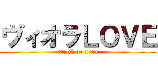 ヴィオラＬＯＶＥ (attack on titan)